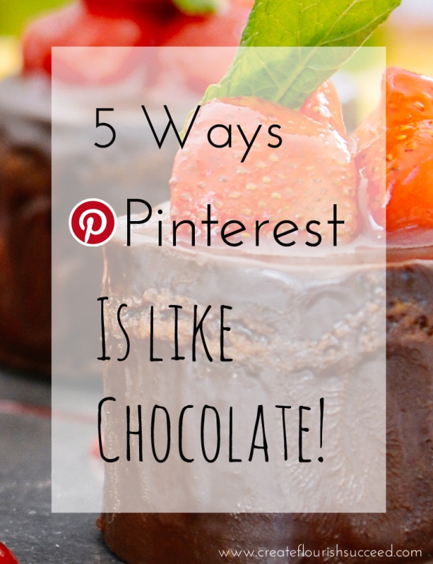 5 ways Pinterest is like Chocolate. On Create || Flourish || Succeed blog
